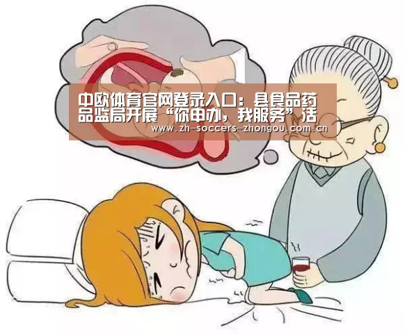 中欧体育官网登录入口：县食品药品监局开展“你申办，我服务”活动