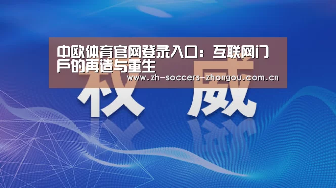 中欧体育官网登录入口:互联网门户的再造与重生(图1) 中欧体育官方网站下载