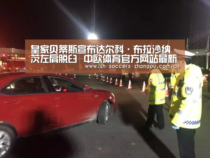 皇家贝蒂斯宣布达尔科·布拉沙纳茨左肩脱臼-中欧体育官方网站最新版(图1) 中欧体育官方网站下载