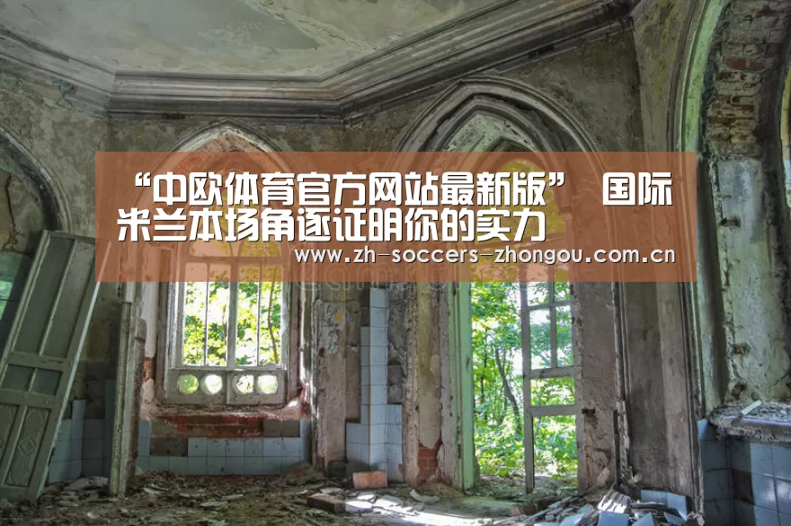 “中欧体育官方网站最新版”
国际米兰本场角逐证明你的实力(图3) 中欧体育app官方下载