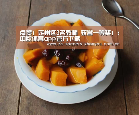 点赞!定州这3名教师 获省一等奖!:中欧体育app官方下载(图2) 中欧体育官网登录入口
