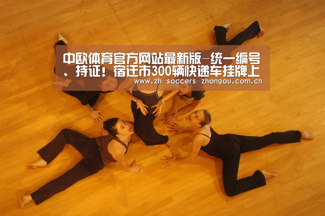 中欧体育官方网站最新版-统一编号、持证!宿迁市300辆快递车挂牌上路(图2) 中欧体育官方网站最新版