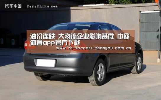 油价连跌 大物流企业影响甚微_中欧体育app官方下载(图2) 中欧体育app官方下载